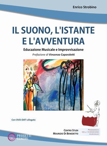 Il suono, l'istante e l'avventura. Educazione musicale e improvvisazione. Con DVD-ROM - Enrico Strobino - Libro Progetti Sonori 2022 | Libraccio.it