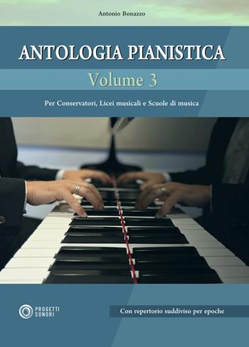 Antologia pianistica. Vol. 3 - Antonio Bonazzo - Libro Progetti Sonori 2022 | Libraccio.it