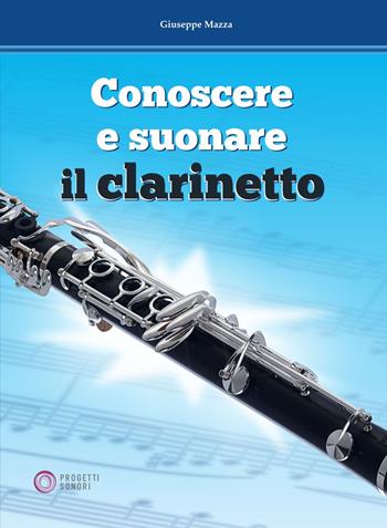 Conoscere e suonare il clarinetto - Giuseppe Mazza - Libro Progetti Sonori 2022 | Libraccio.it