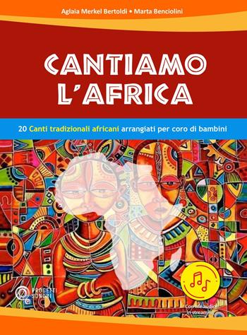 Cantiamo l'Africa. 20 canti tradizionali africani arrangiati per coro di bambini. Con file audio in streaming - Aglaia Merkel Bertoldi, Marta Benciolini - Libro Progetti Sonori 2022 | Libraccio.it