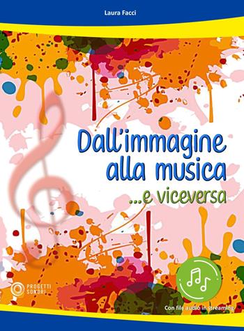 Dall'immagine alla musica... e viceversa. Con File audio online - Laura Facci - Libro Progetti Sonori 2023 | Libraccio.it