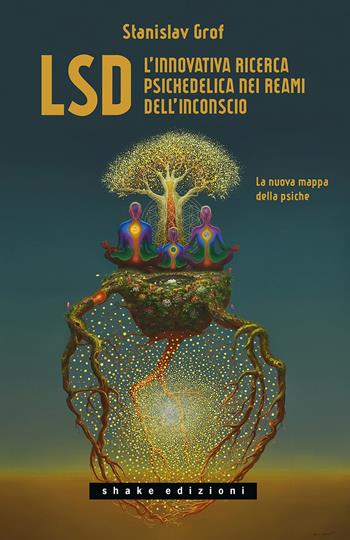 LSD. L'innovativa ricerca psichedelica nei reami dell'inconscio. La nuova mappa della psiche - Stanislav Grof - Libro ShaKe 2021, Underground | Libraccio.it