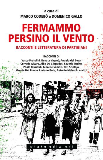 Fermammo persino il vento. Racconti e letteratura di partigiani - D. Gallo - Libro ShaKe 2021, Universale | Libraccio.it