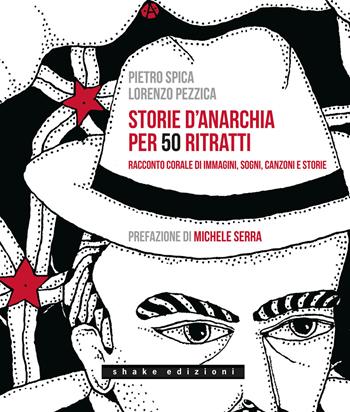 Storie d'anarchia per 50 ritratti. Racconto corale di immagini, sogni, canzoni e storie - Pietro Spica, Lorenzo Pezzica - Libro ShaKe 2021, Varia | Libraccio.it