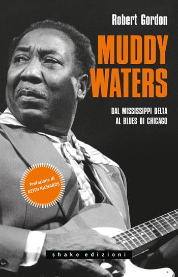 Muddy Waters. Dal Mississippi Delta al blues di Chicago - Robert Gordon - Libro ShaKe 2021, Black Prometheus | Libraccio.it