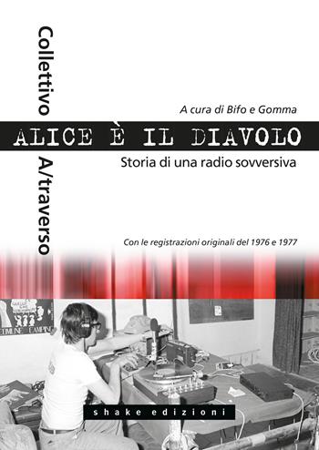 Alice è il diavolo. Storia di una radio sovversiva  - Libro ShaKe 2023, Underground | Libraccio.it