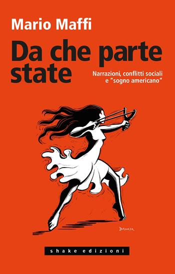 Da che parte state. Narrazioni, conflitti sociali e «sogno americano» - Mario Maffi - Libro ShaKe 2024, Varia | Libraccio.it