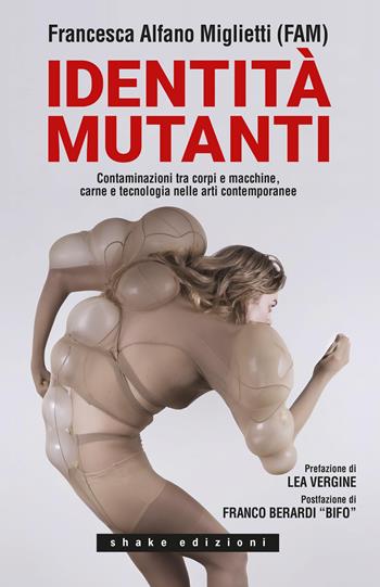 Identità mutanti. Contaminazioni tra corpi e macchine, carne e tecnologia nelle arti contemporanee - Francesca Alfano Miglietti - Libro ShaKe 2023, Cyberpunkline | Libraccio.it