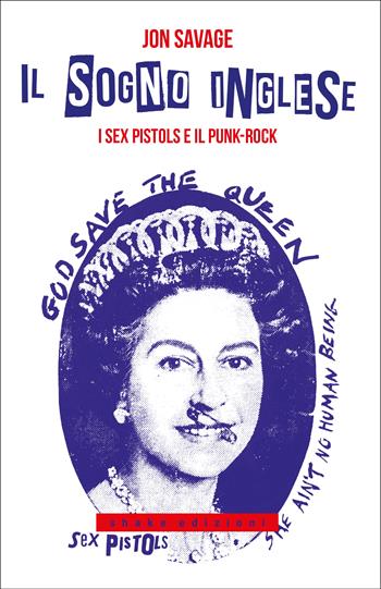 Il sogno inglese. I Sex Pistols e il punk-rock - Jon Savage - Libro ShaKe 2022, Underground | Libraccio.it
