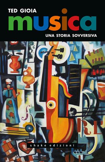 Musica. Una storia sovversiva - Ted Gioia - Libro ShaKe 2023, Underground | Libraccio.it