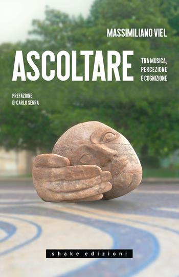 Ascoltare. Tra musica, percezione e cognizione - Massimiliano Viel - Libro ShaKe 2024, Varia | Libraccio.it