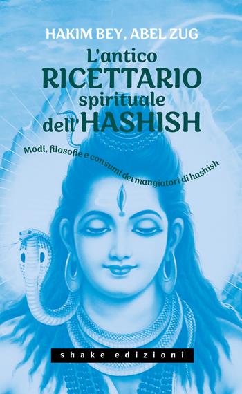 L'antico ricettario spirituale dell'hashish. Modi, filosofie e consumi dei mangiatori di hashish - Hakim Bey, Abel Zug - Libro ShaKe 2024, Underground | Libraccio.it