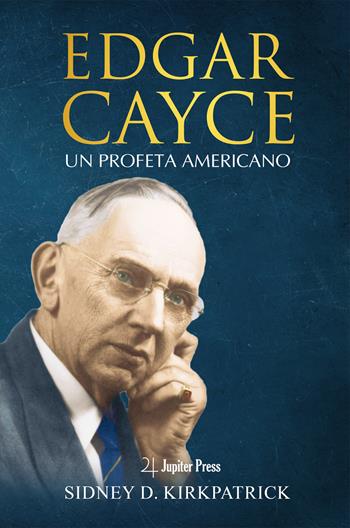 Edgar Cayce. Un profeta americano - Sidney D. Kirkpatrick - Libro Jupiter Press 2023 | Libraccio.it