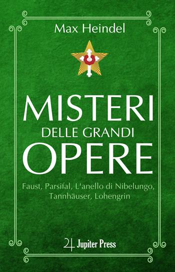 Misteri delle grandi opere. Faust, Parsifal, L'anello di Nibelungo, Tannhäuser, Lohengrin - Max Heindel - Libro Jupiter Press 2023 | Libraccio.it