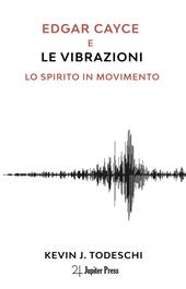 Edgar Cayce e le vibrazioni. Lo spirito in movimento