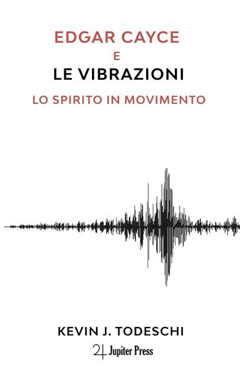 Edgar Cayce e le vibrazioni. Lo spirito in movimento - Kevin J. Todeschi - Libro Jupiter Press 2023 | Libraccio.it