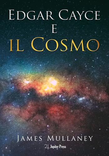 Edgar Cayce e il cosmo - James Mullaney - Libro Jupiter Press 2023 | Libraccio.it