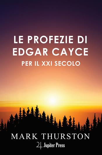 Le profezie di Edgar Cayce per il XXI secolo. Con istruzioni per vivere nel ventunesimo secolo che Cayce prevedeva - Mark Thurston - Libro Jupiter Press 2023 | Libraccio.it