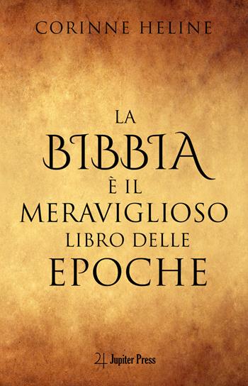 La Bibbia è il meraviglioso libro delle epoche. Un'introduzione alla Bibbia in chiave esoterica - Corinne Heline - Libro Jupiter Press 2023 | Libraccio.it