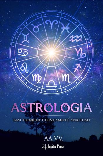 Astrologia: Basi tecniche e fondamenti spirituali  - Libro Jupiter Press 2023 | Libraccio.it