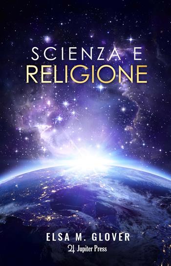 Scienza e religione - Elsa M. Glover - Libro Jupiter Press 2023 | Libraccio.it