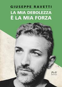 La mia forza è la mia debolezza - Giuseppe Ravetti - Libro P&V Edizioni 2022 | Libraccio.it