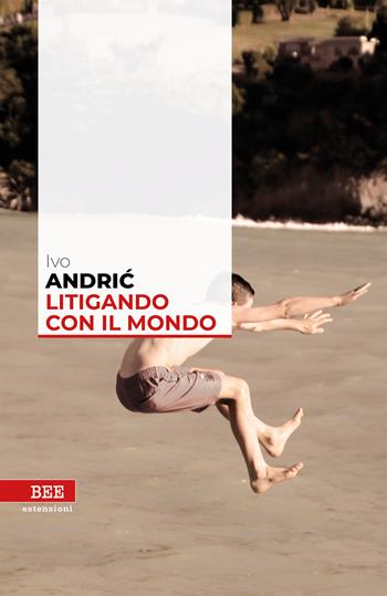 Litigando con il mondo - Ivo Andríc - Libro Bottega Errante Edizioni 2021, Estensioni | Libraccio.it