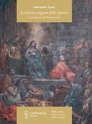La brezza leggera dello Spirito. La preghiera del Padre nostro - Salvatore Coco - Libro Carthago 2021, Biblio-teche | Libraccio.it