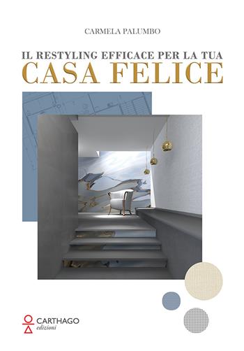 Il restyling efficace per la tua casa felice - Carmela Palumbo - Libro Carthago 2021 | Libraccio.it