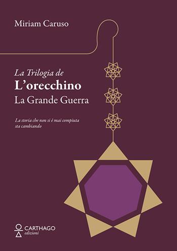 La grande guerra. La trilogia de L'orecchino - Miriam Caruso - Libro Carthago 2021 | Libraccio.it