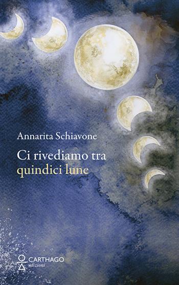 Ci rivediamo tra quindici lune - Annarita Schiavone - Libro Carthago 2022 | Libraccio.it