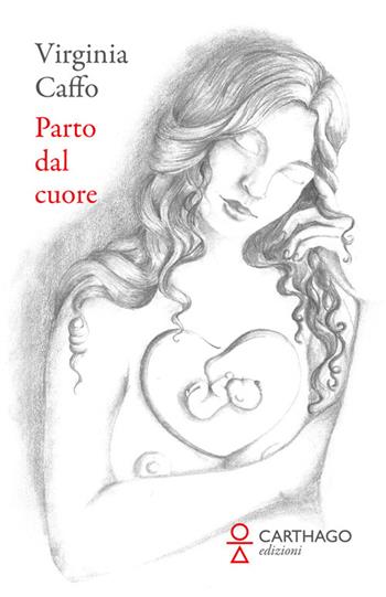 Parto dal cuore - Virginia Caffo - Libro Carthago 2021 | Libraccio.it