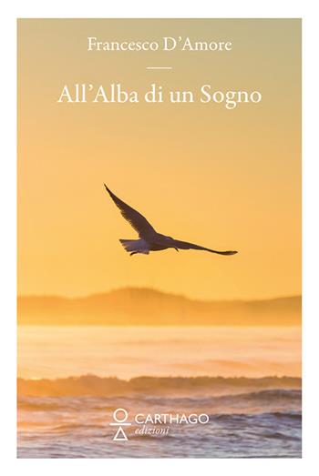 All'alba di un sogno - Francesco D'Amore - Libro Carthago 2022 | Libraccio.it