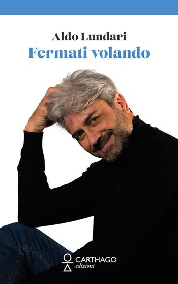 Fermati volando - Aldo Lundari - Libro Carthago 2022 | Libraccio.it