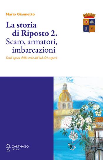 La storia di Riposto 2. Scaro, armatori, imbarcazioni dall'epoca della vela all'età dei vapori - Mario Giannetto - Libro Carthago 2022 | Libraccio.it