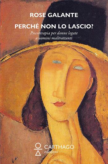 Perché non lo lascio? Storie e psicoterapie di donne legate a uomini maltrattanti - Rose Galante - Libro Carthago 2021 | Libraccio.it