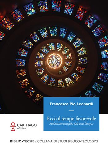 Ecco il tempo favorevole. Meditazioni teologiche dall'anno liturgico - Francesco Pio Leonardi - Libro Carthago 2021 | Libraccio.it