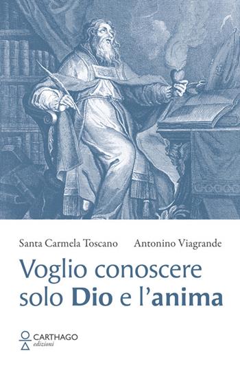 Voglio conoscere solo Dio e l'anima - Carmela Santa Toscano, Antonino Viagrande - Libro Carthago 2026 | Libraccio.it