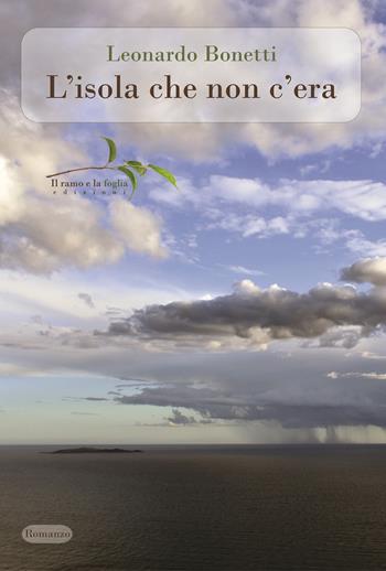 L'isola che non c'era - Leonardo Bonetti - Libro Il ramo e la foglia edizioni 2021 | Libraccio.it