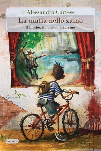 La mafia nello zaino. Il bimbo, il nano e l'assassino - Alessandro Cortese - Libro Il ramo e la foglia edizioni 2022 | Libraccio.it