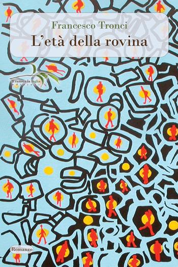 L' età della rovina - Francesco Tronci - Libro Il ramo e la foglia edizioni 2022 | Libraccio.it