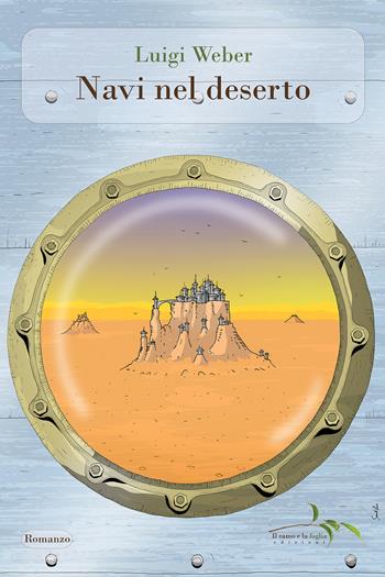 Navi nel deserto - Luigi Weber - Libro Il ramo e la foglia edizioni 2023 | Libraccio.it