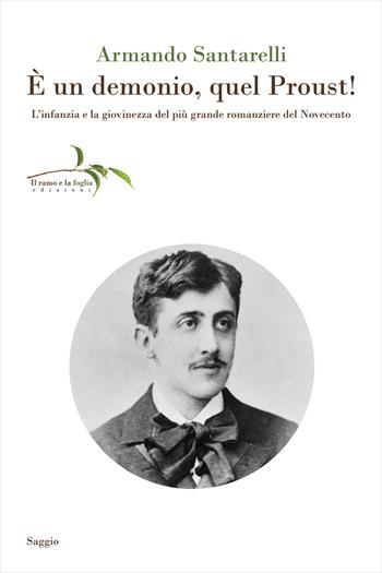 È un demonio, quel Proust! L'infanzia e la giovinezza del più grande romanziere del Novecento - Armando Santarelli - Libro Il ramo e la foglia edizioni 2022, Saggi | Libraccio.it