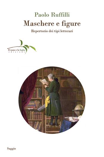 Maschere e figure. Repertorio dei tipi letterari - Paolo Ruffilli - Libro Il ramo e la foglia edizioni 2023, Saggi | Libraccio.it