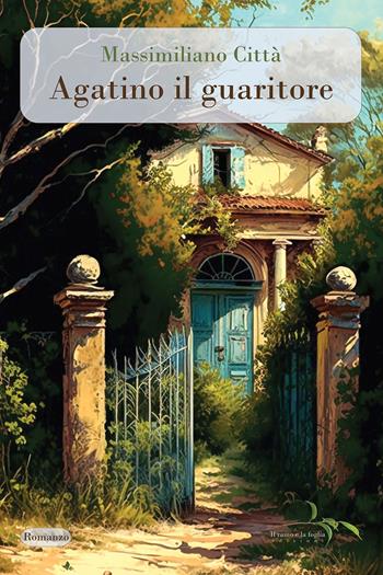 Agatino il guaritore - Massimiliano Città - Libro Il ramo e la foglia edizioni 2024 | Libraccio.it