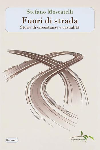 Fuori di strada. Storie di circostanze e casualità - Stefano Moscatelli - Libro Il ramo e la foglia edizioni 2024, Racconti | Libraccio.it