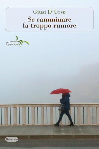 Se camminare fa troppo rumore - Giusi D'Urso - Libro Il ramo e la foglia edizioni 2024 | Libraccio.it