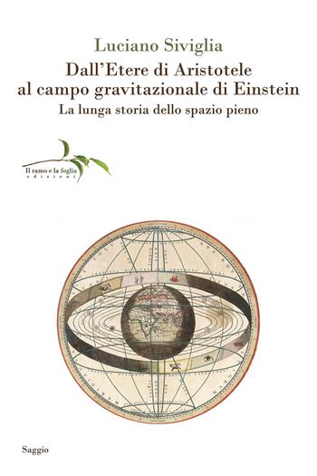 Dall’etere di Aristotele al campo gravitazionale di Einstein. La lunga storia dello spazio pieno - Luciano Siviglia - Libro Il ramo e la foglia edizioni 2024, Saggi | Libraccio.it