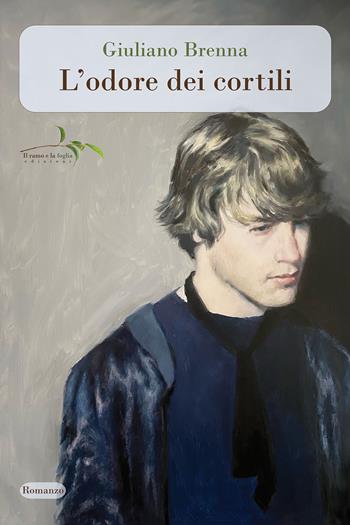 L'odore dei cortili - Giuliano Brenna - Libro Il ramo e la foglia edizioni 2024 | Libraccio.it