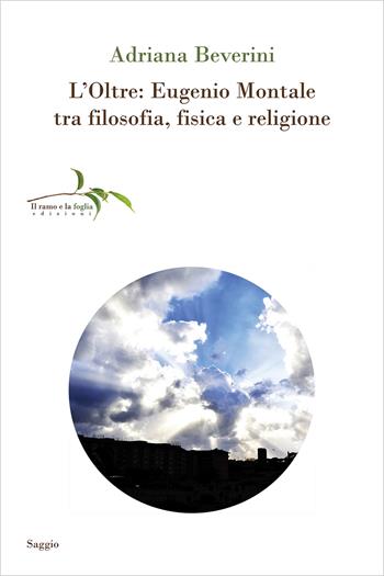 L'Oltre: Eugenio Montale tra filosofia, fisica e religione - Adriana Beverini - Libro Il ramo e la foglia edizioni 2025, Saggi | Libraccio.it